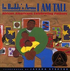 In Daddy's Arms I Am Tall ~ Javaka Steptoe