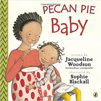 Pecan Pie Baby ~ Jacqueline Woodson