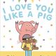 I Love You Like a Pig by Mac Barnett